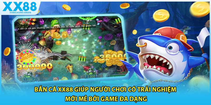 Bắn cá XX88 giúp người chơi có trải nghiệm mới mẻ bởi game đa dạng
