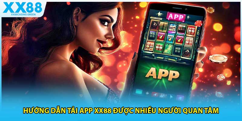 Hướng dẫn tải app XX88 được nhiều người quan tâm